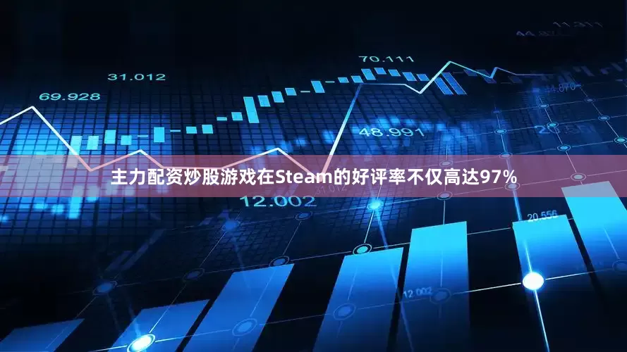 主力配资炒股游戏在Steam的好评率不仅高达97%